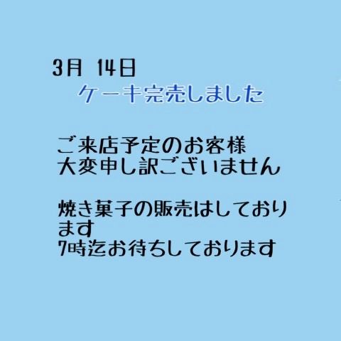 3月14日　
本日ケーキ完売致しました。
ご来店予定のお客様、大変申し訳ございません。
焼き菓子の販売は行っておりますので、7時までご来店お待ちしております‍♂